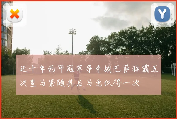 近十年西甲冠军争夺战巴萨称霸五次皇马紧随其后马竞仅得一次