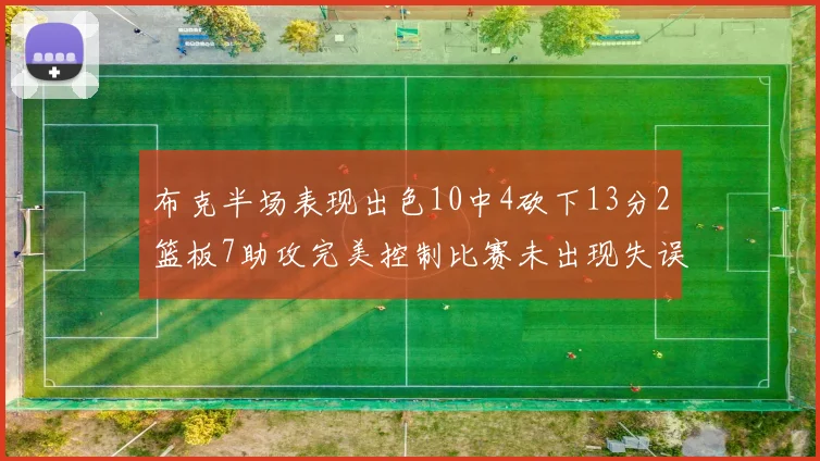 布克半场表现出色10中4砍下13分2篮板7助攻完美控制比赛未出现失误