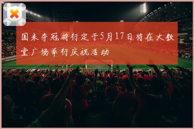 国米夺冠游行定于5月17日将在大教堂广场举行庆祝活动